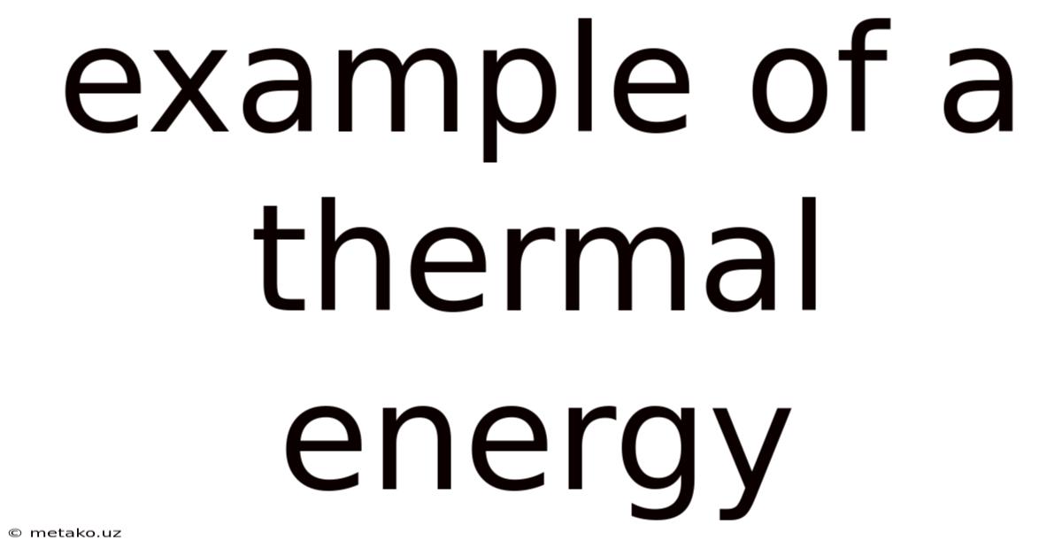 Example Of A Thermal Energy