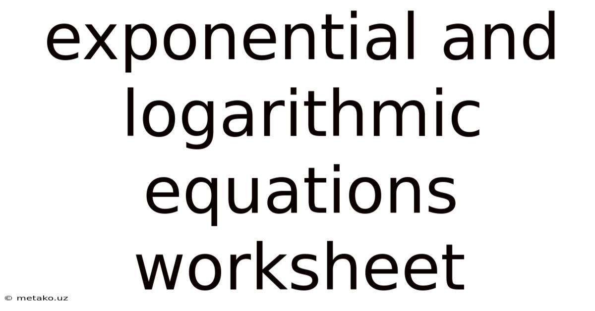 Exponential And Logarithmic Equations Worksheet