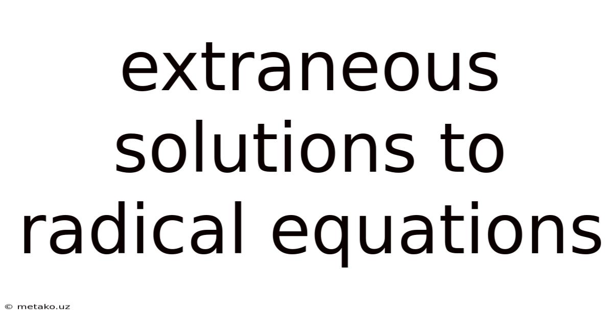 Extraneous Solutions To Radical Equations