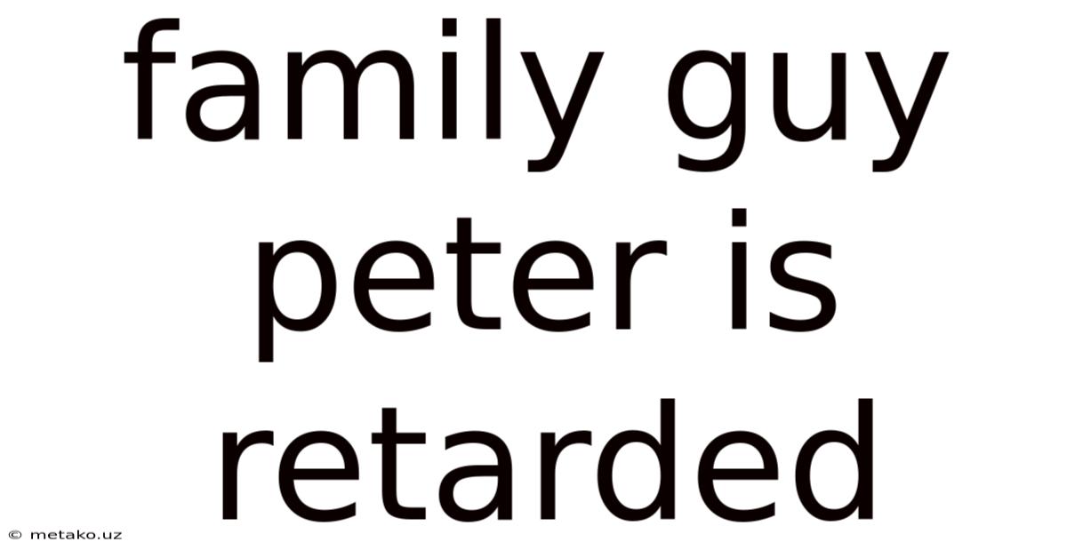 Family Guy Peter Is Retarded