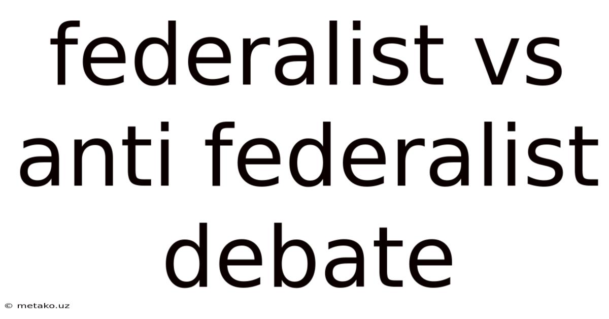 Federalist Vs Anti Federalist Debate