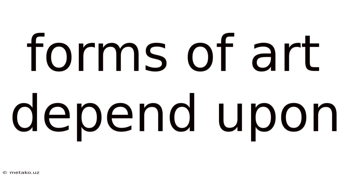 Forms Of Art Depend Upon