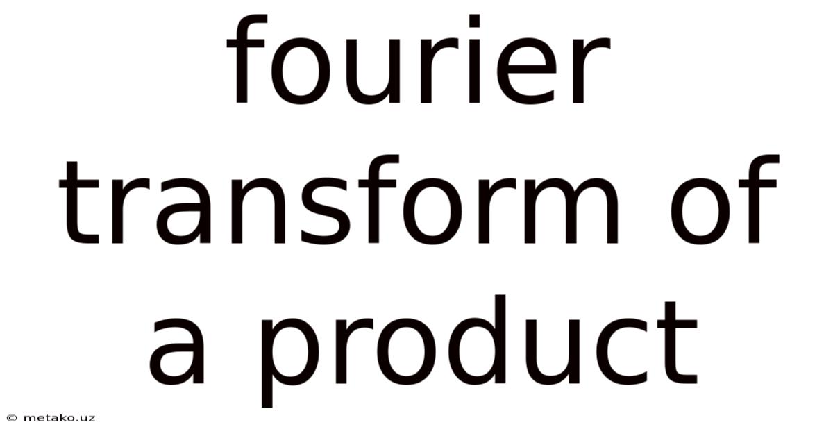 Fourier Transform Of A Product