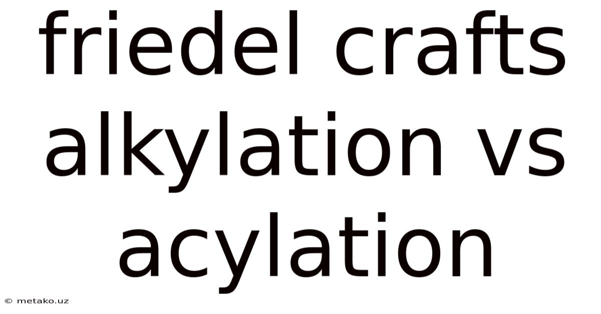 Friedel Crafts Alkylation Vs Acylation