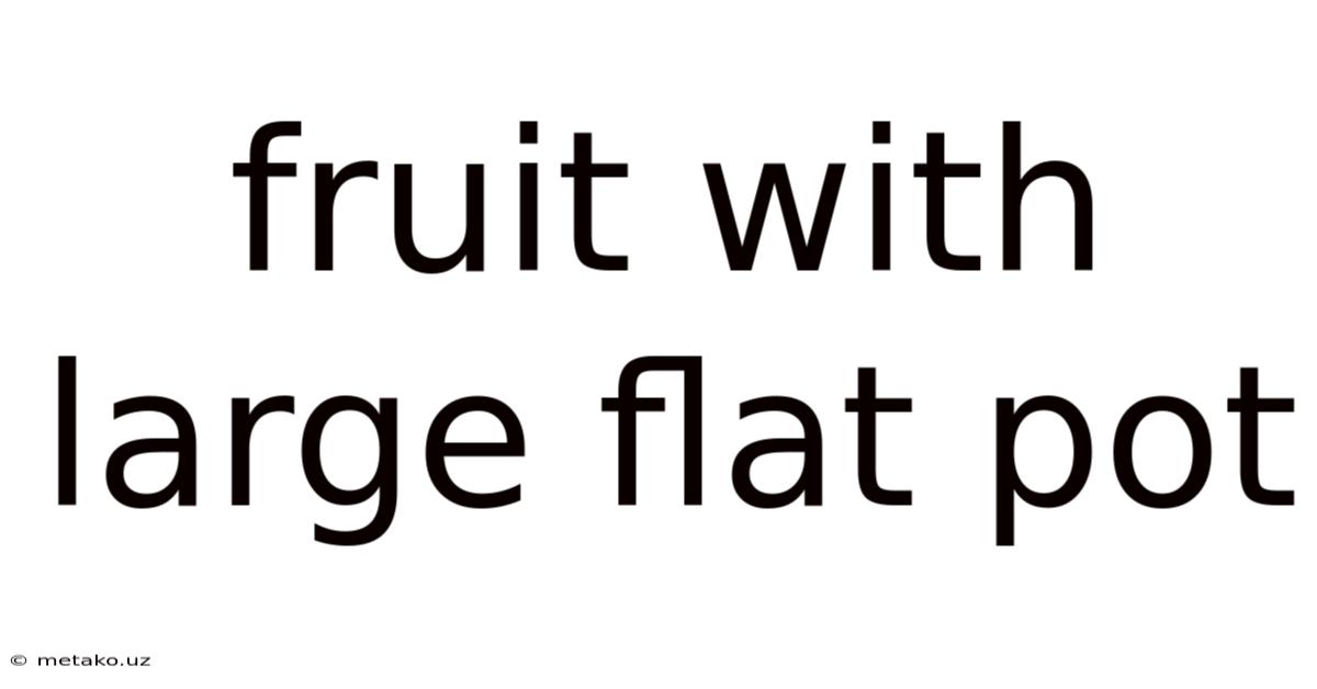 Fruit With Large Flat Pot