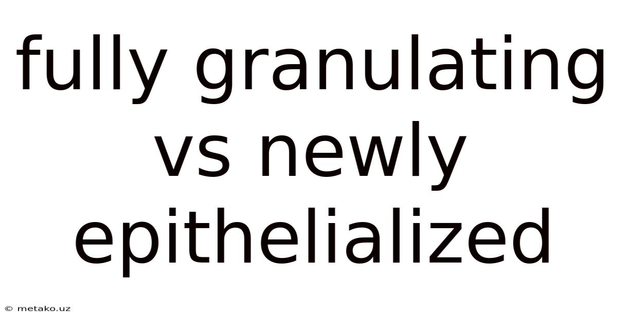 Fully Granulating Vs Newly Epithelialized