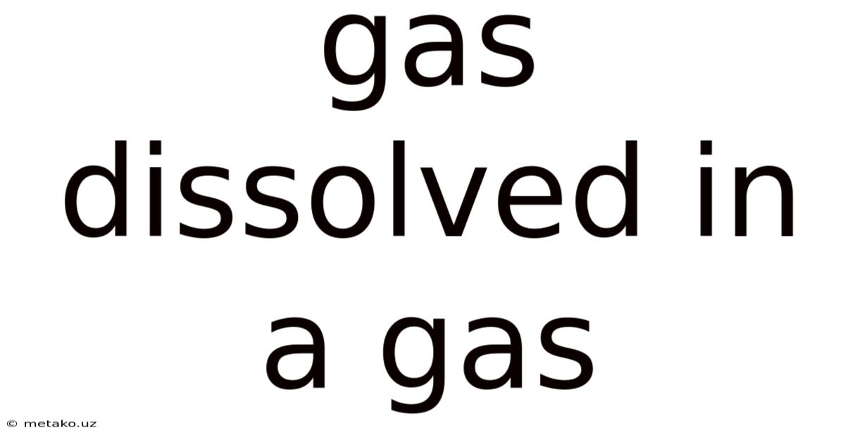 Gas Dissolved In A Gas