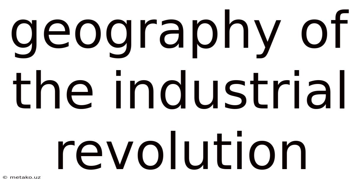Geography Of The Industrial Revolution
