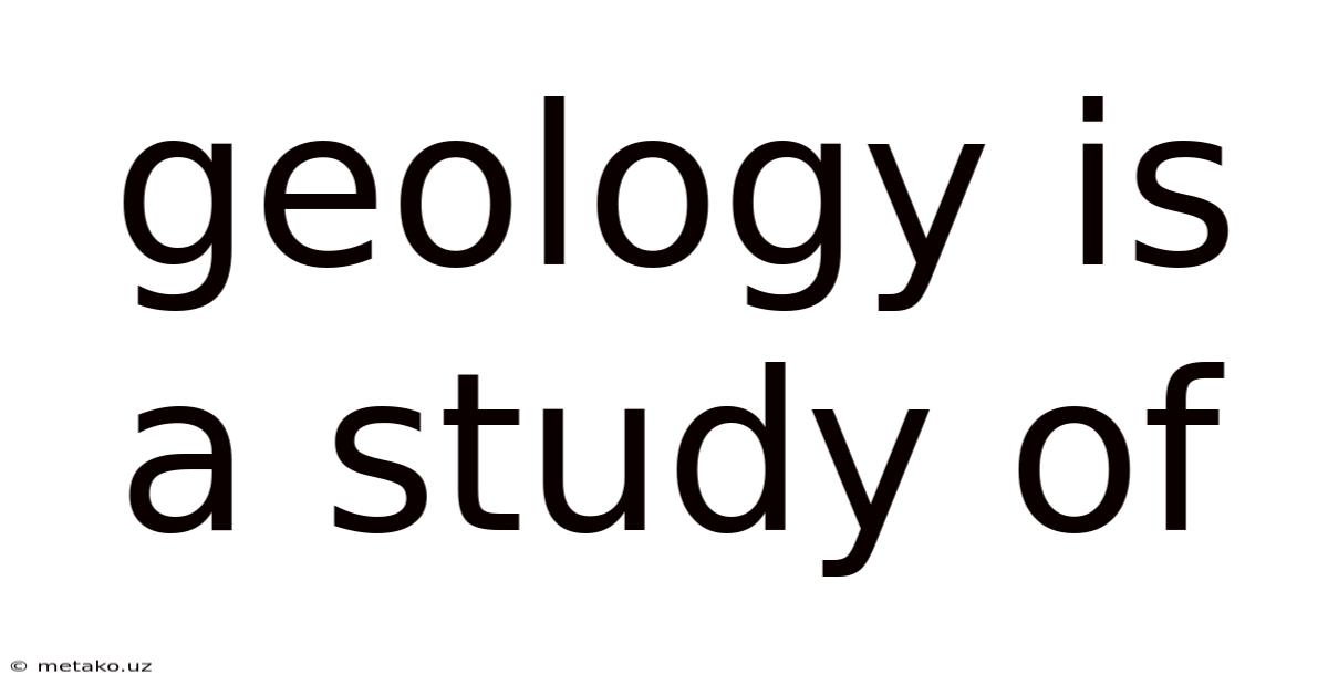 Geology Is A Study Of