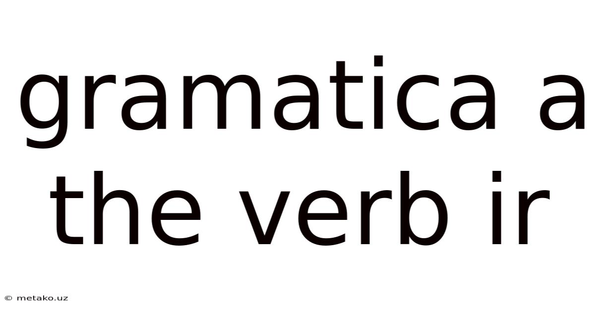 Gramatica A The Verb Ir