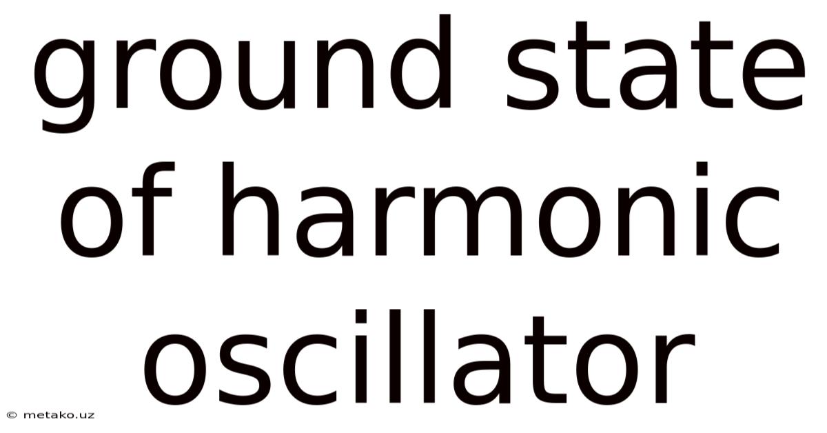 Ground State Of Harmonic Oscillator