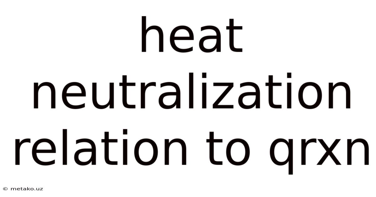 Heat Neutralization Relation To Qrxn