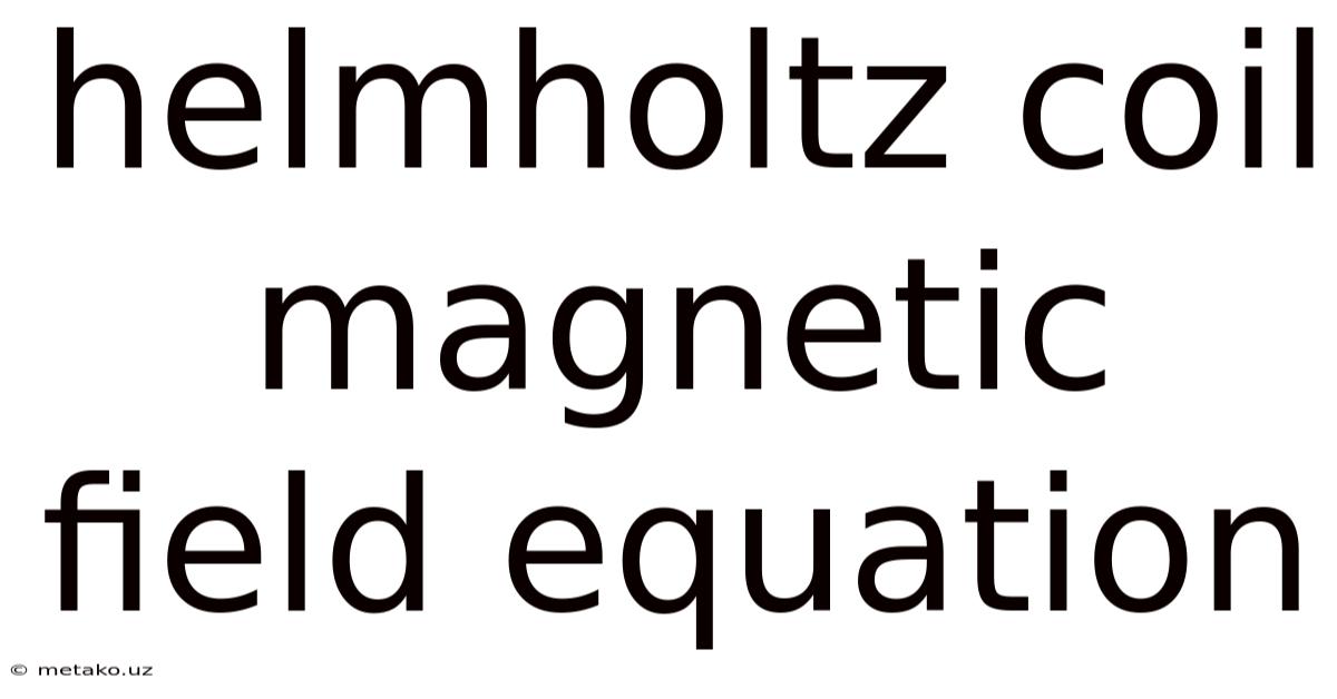Helmholtz Coil Magnetic Field Equation