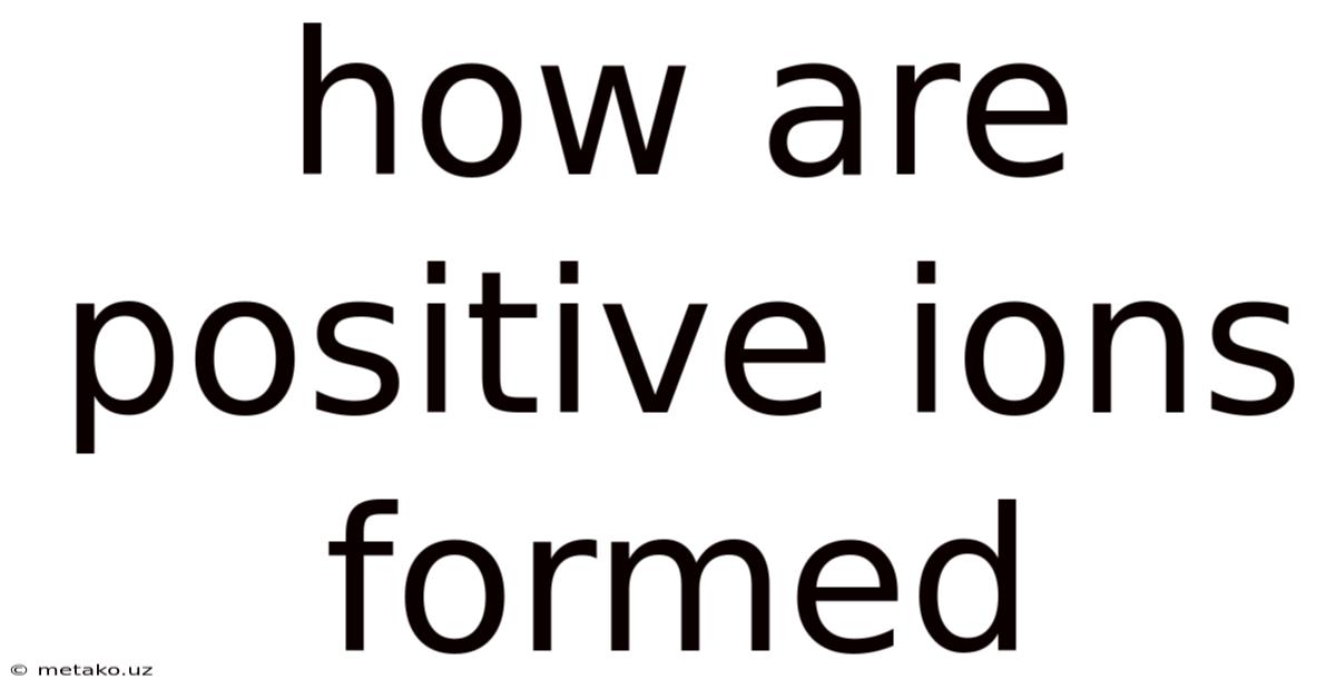 How Are Positive Ions Formed