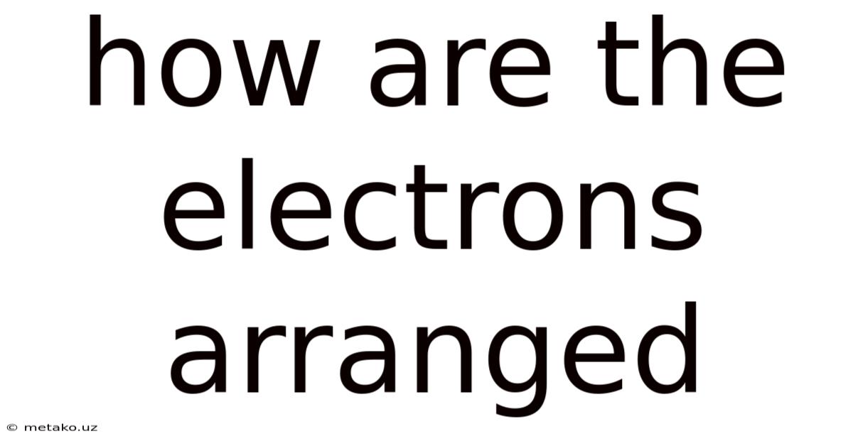 How Are The Electrons Arranged