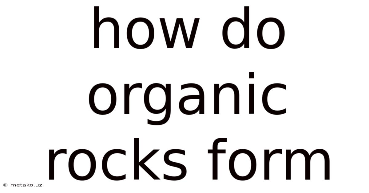 How Do Organic Rocks Form