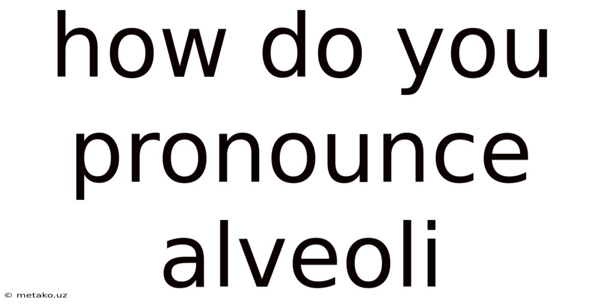How Do You Pronounce Alveoli
