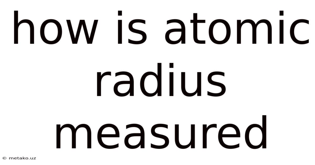 How Is Atomic Radius Measured