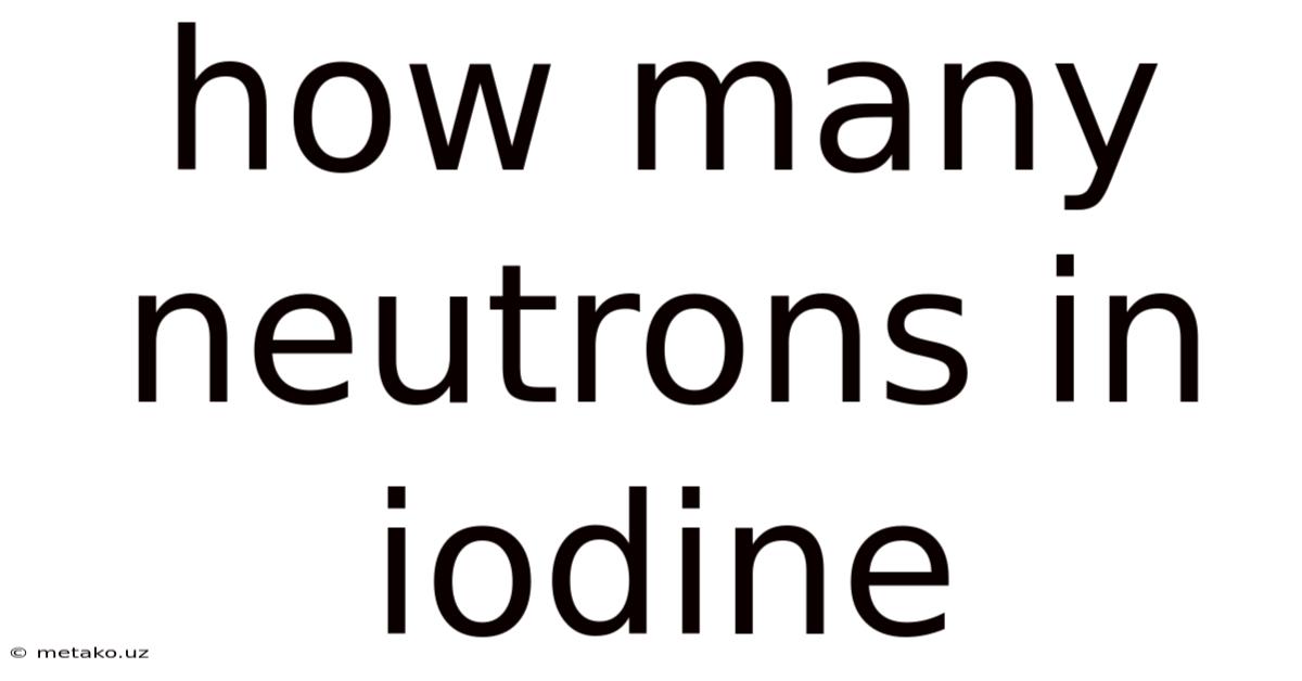 How Many Neutrons In Iodine