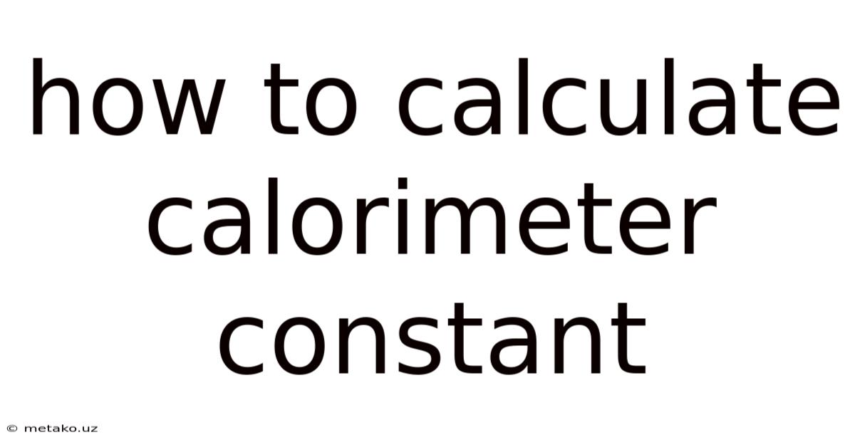 How To Calculate Calorimeter Constant