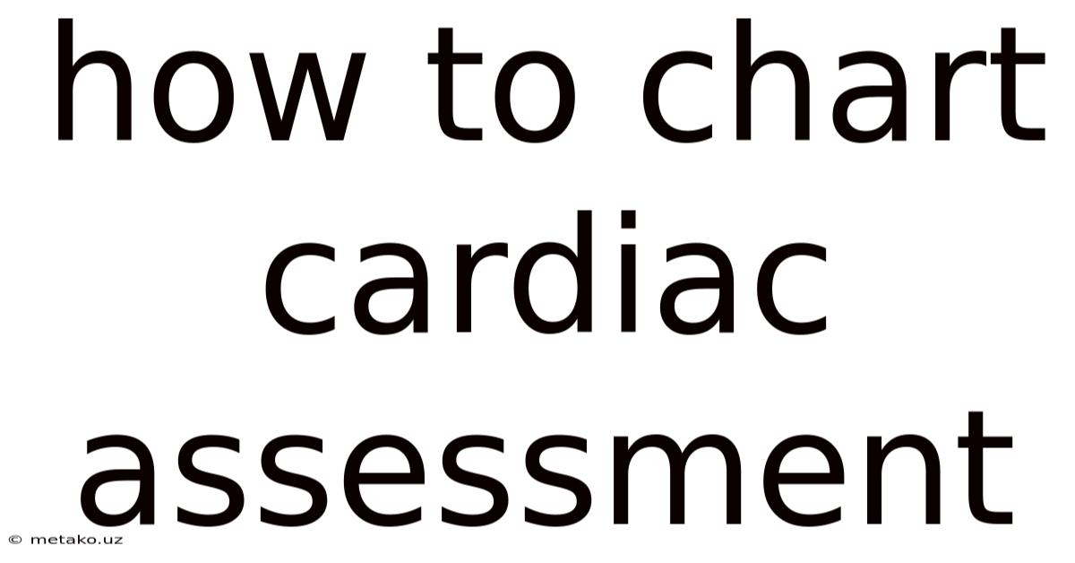 How To Chart Cardiac Assessment