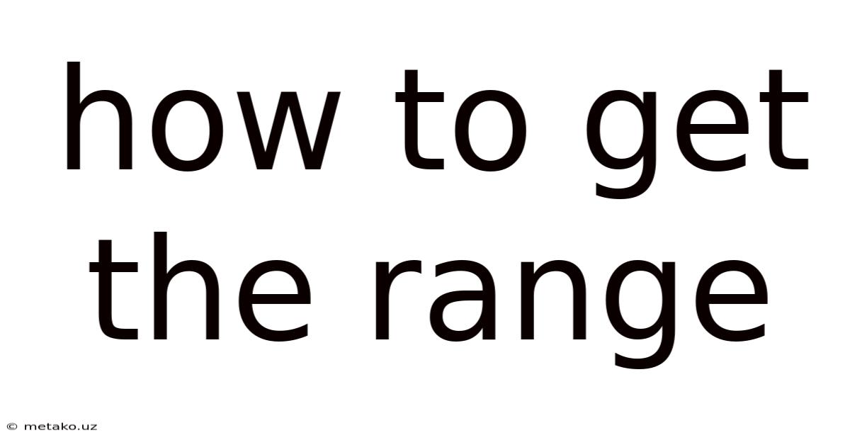 How To Get The Range