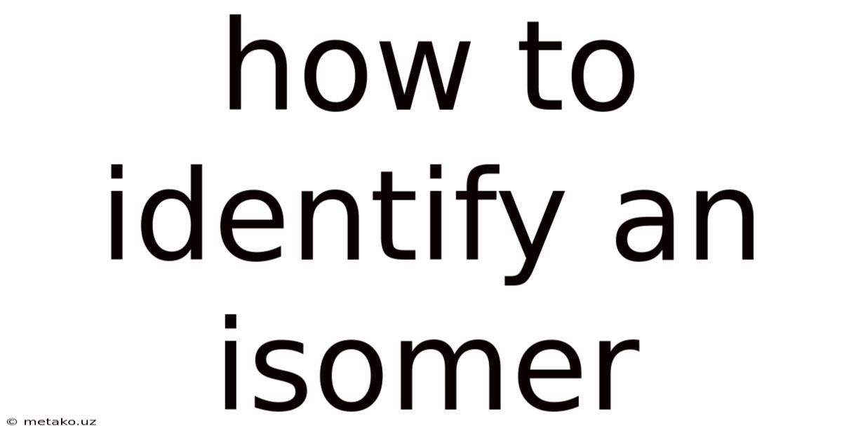 How To Identify An Isomer