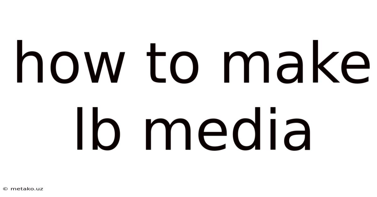 How To Make Lb Media