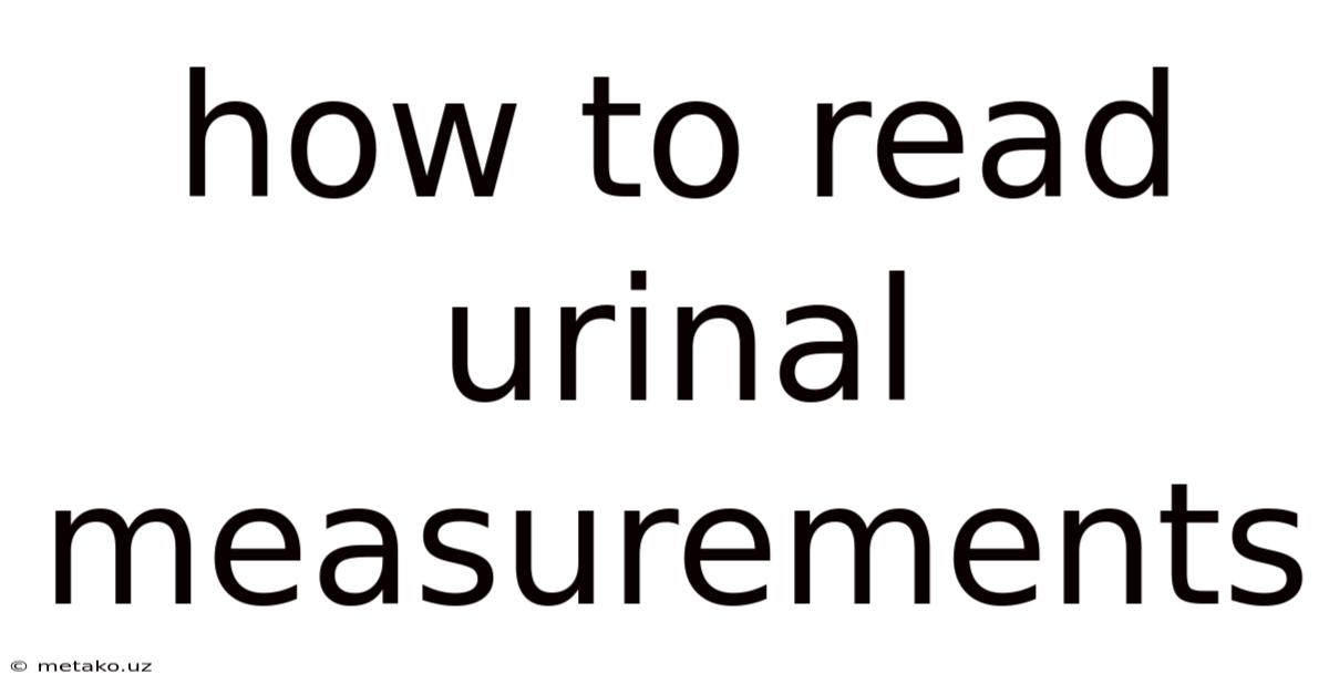 How To Read Urinal Measurements