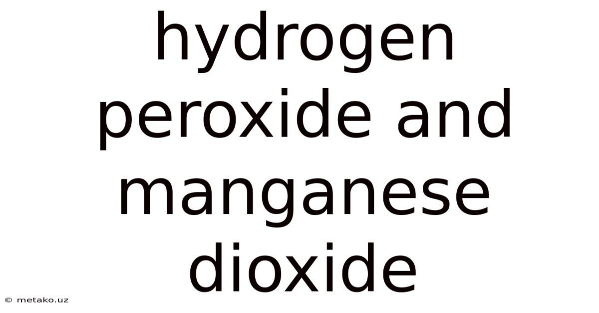Hydrogen Peroxide And Manganese Dioxide