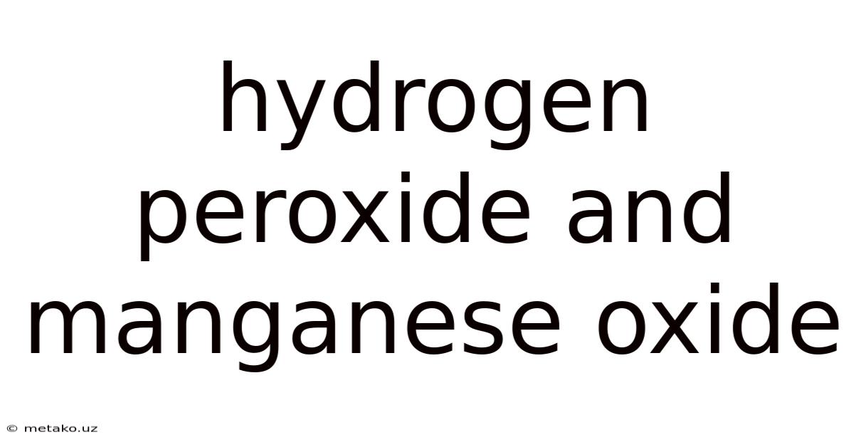 Hydrogen Peroxide And Manganese Oxide