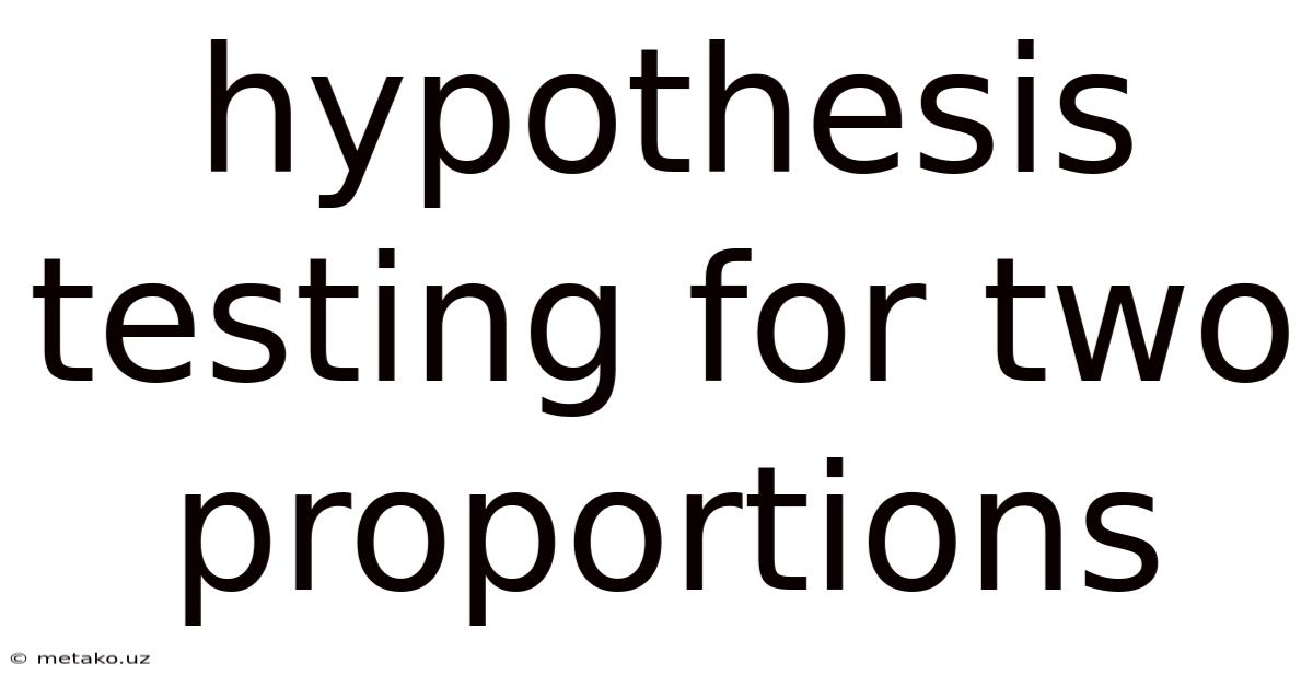 Hypothesis Testing For Two Proportions