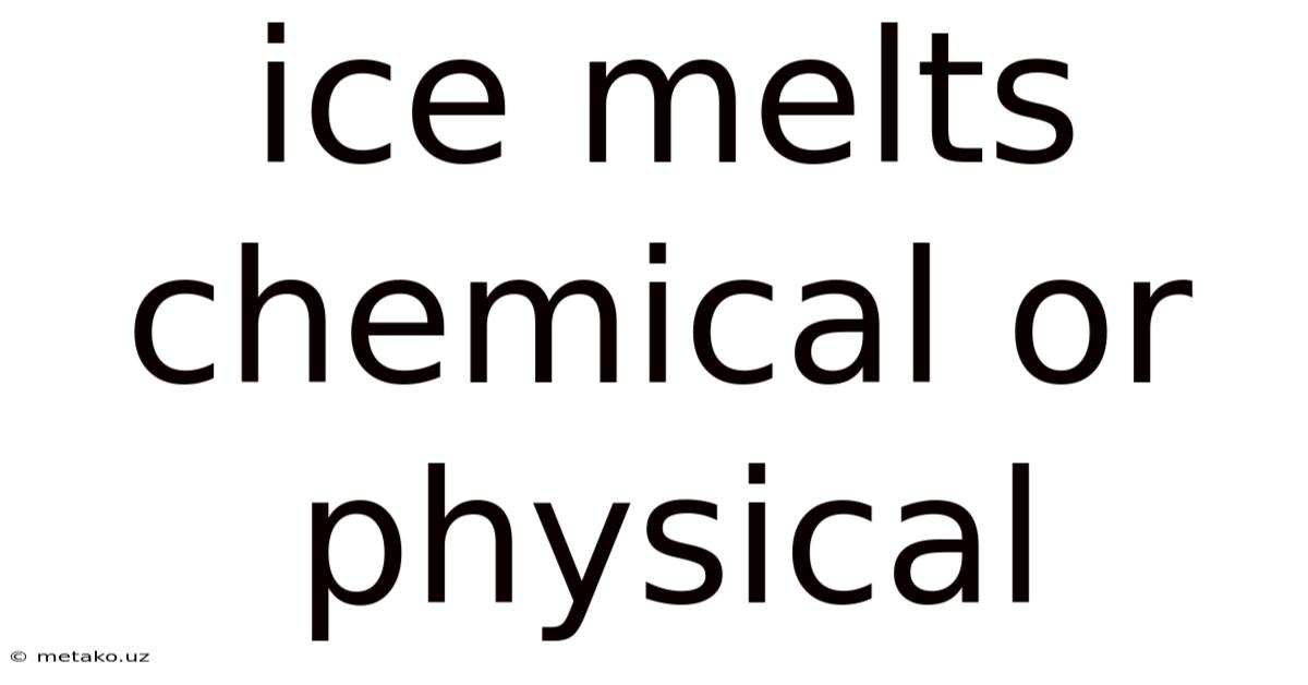 Ice Melts Chemical Or Physical