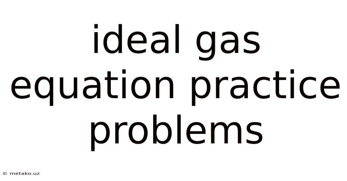 Ideal Gas Equation Practice Problems