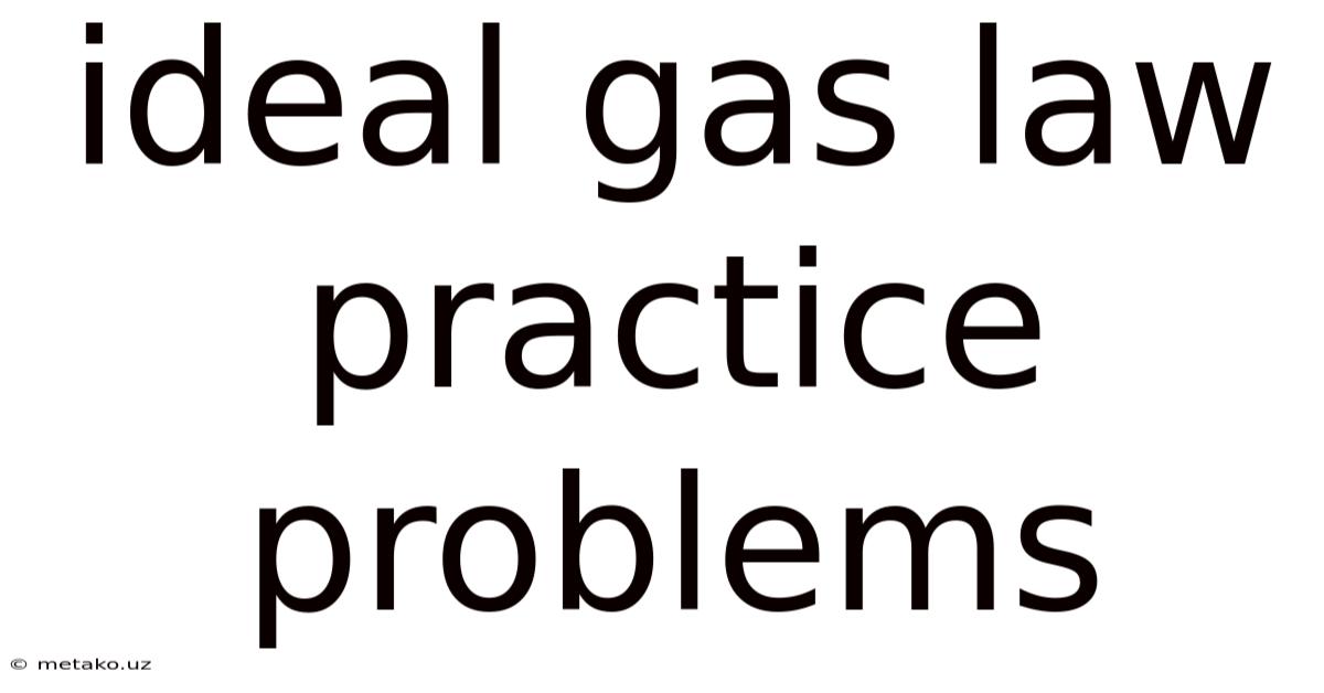 Ideal Gas Law Practice Problems