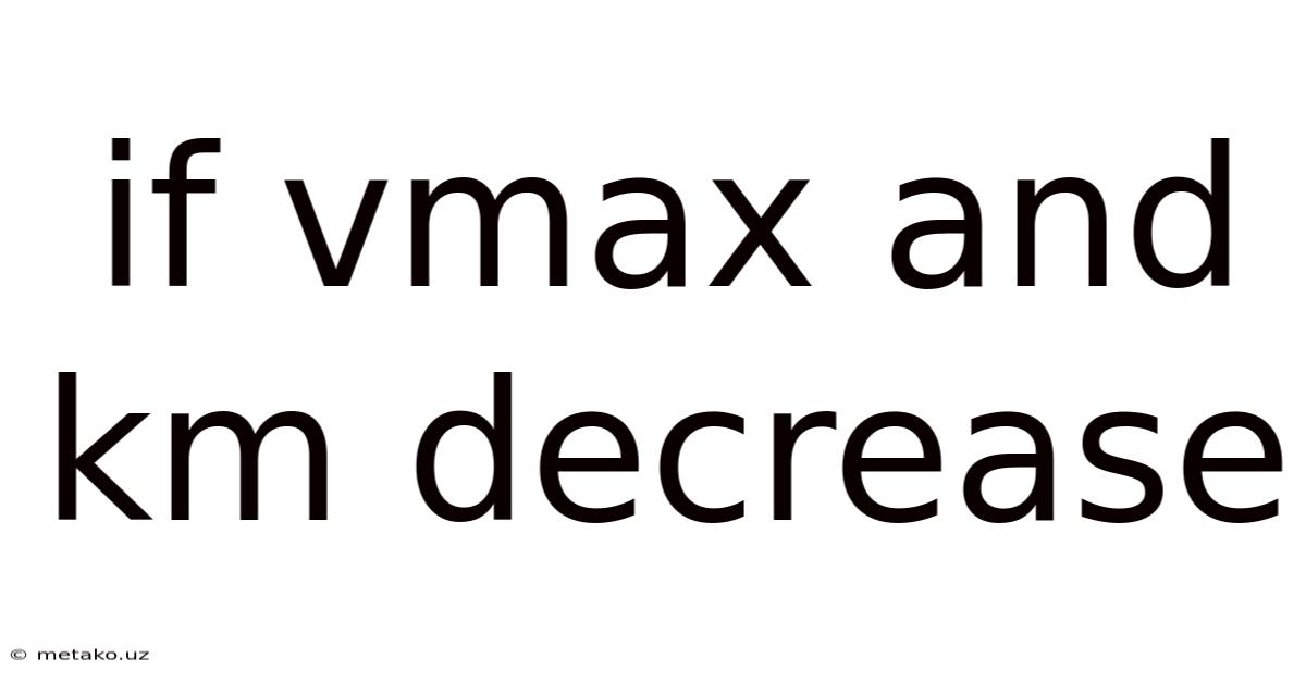 If Vmax And Km Decrease