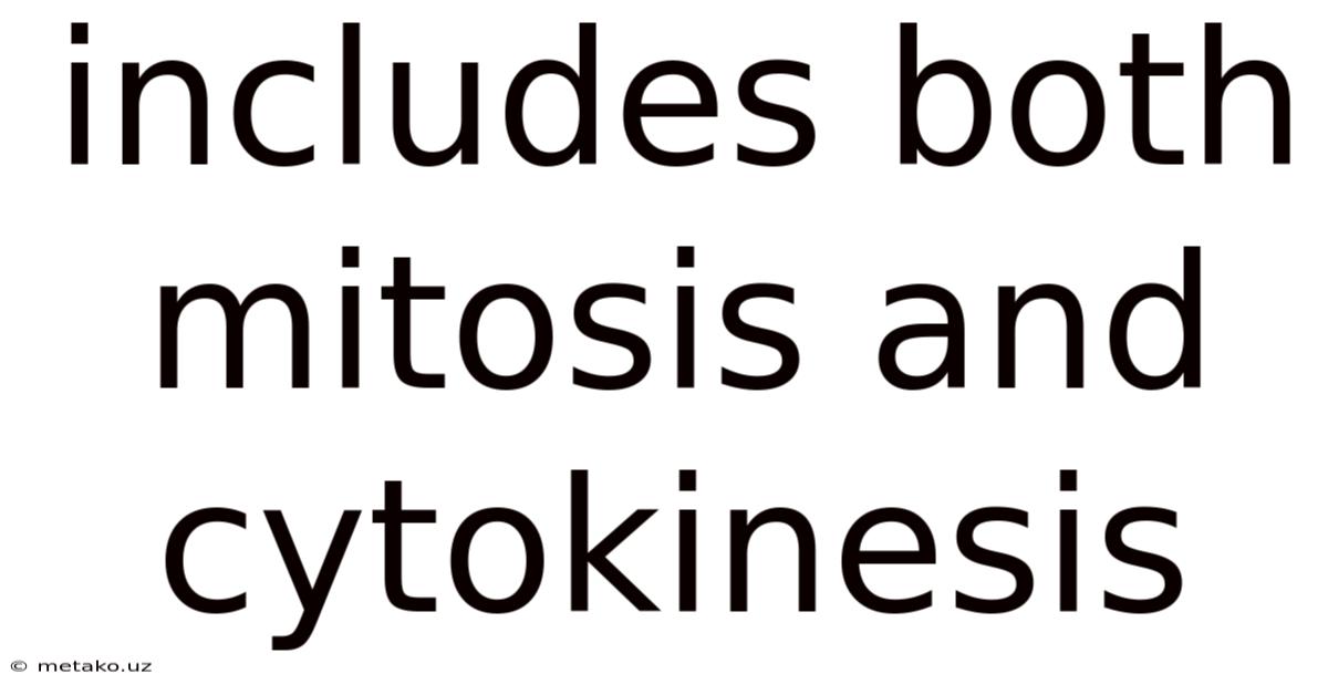 Includes Both Mitosis And Cytokinesis