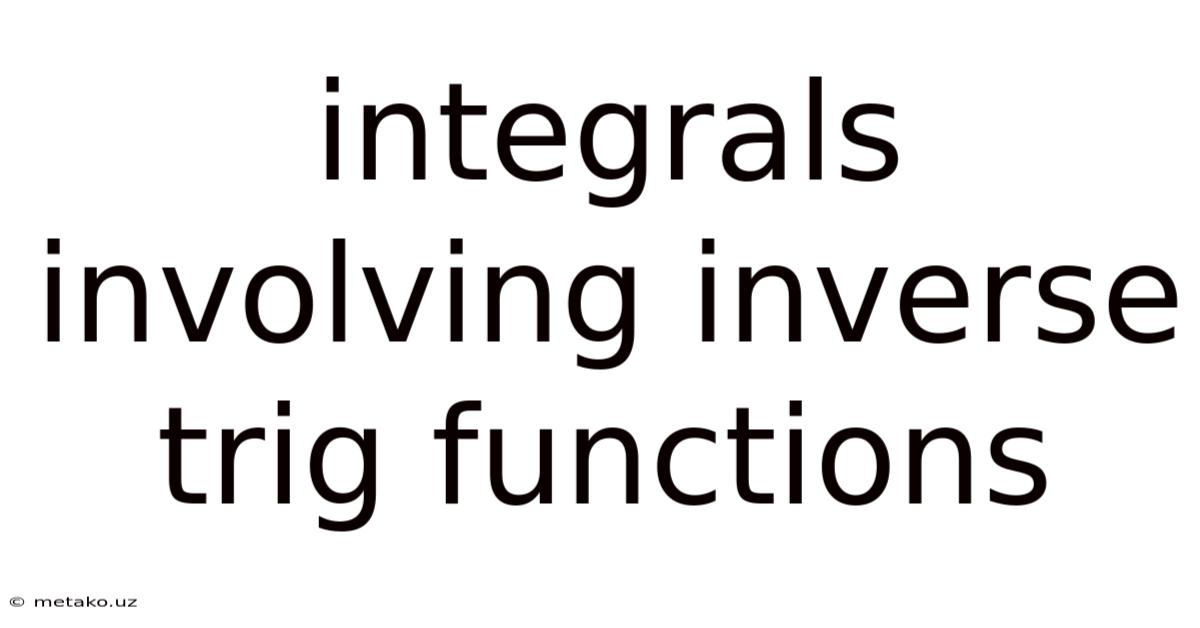 Integrals Involving Inverse Trig Functions