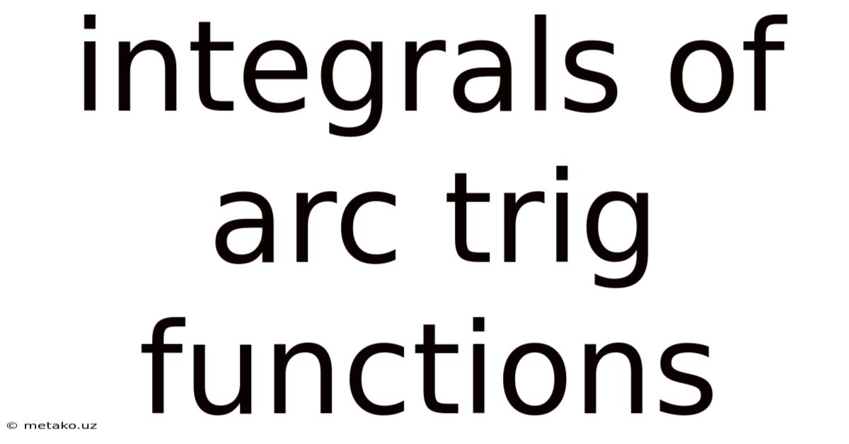 Integrals Of Arc Trig Functions