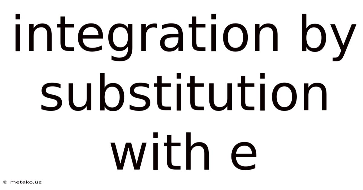 Integration By Substitution With E
