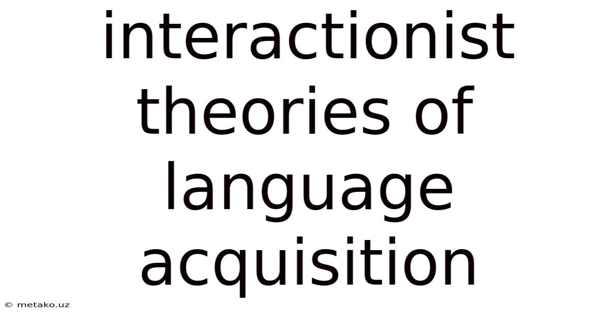 Interactionist Theories Of Language Acquisition