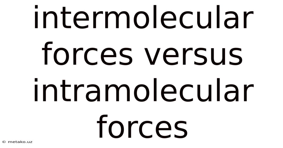 Intermolecular Forces Versus Intramolecular Forces
