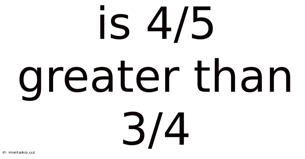 Is 4/5 Greater Than 3/4