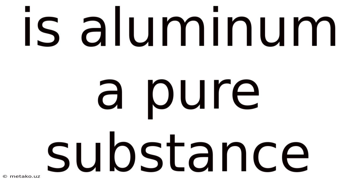 Is Aluminum A Pure Substance