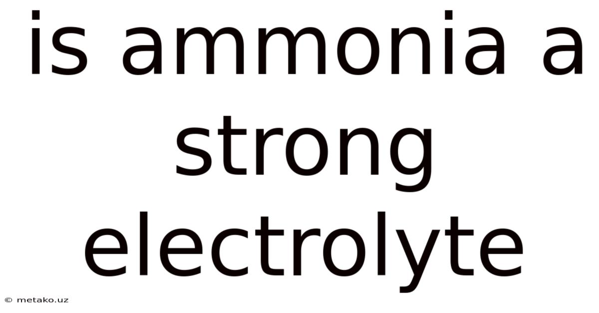 Is Ammonia A Strong Electrolyte