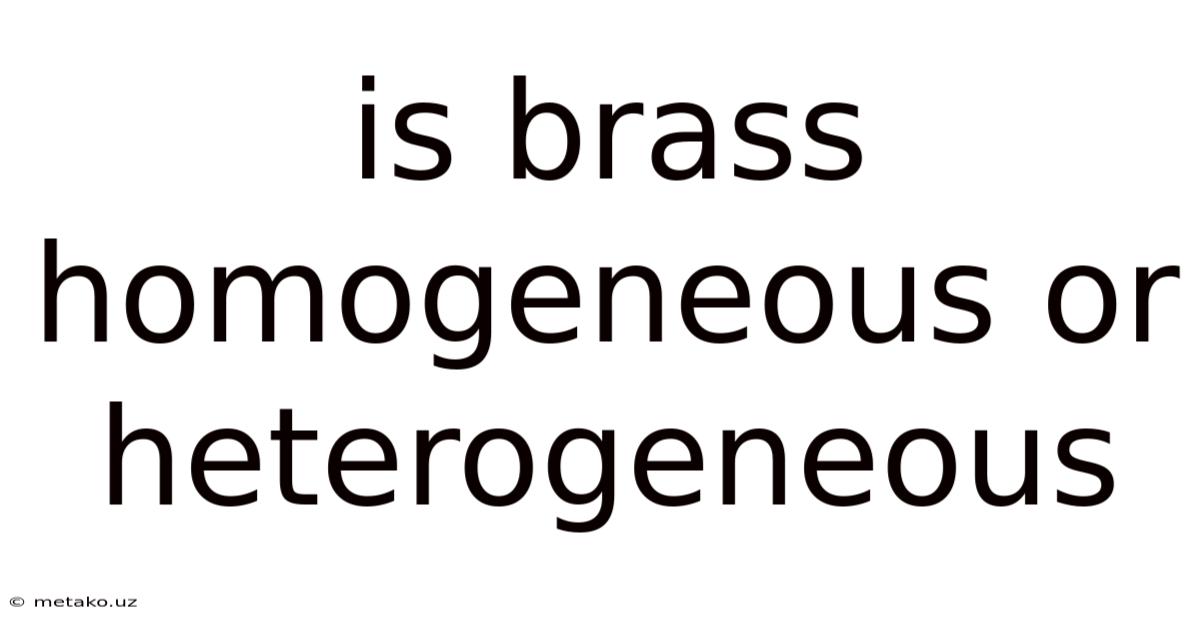 Is Brass Homogeneous Or Heterogeneous