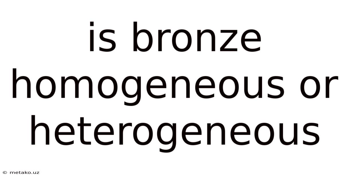 Is Bronze Homogeneous Or Heterogeneous