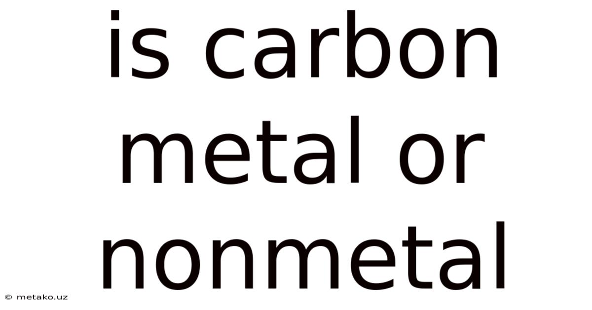 Is Carbon Metal Or Nonmetal