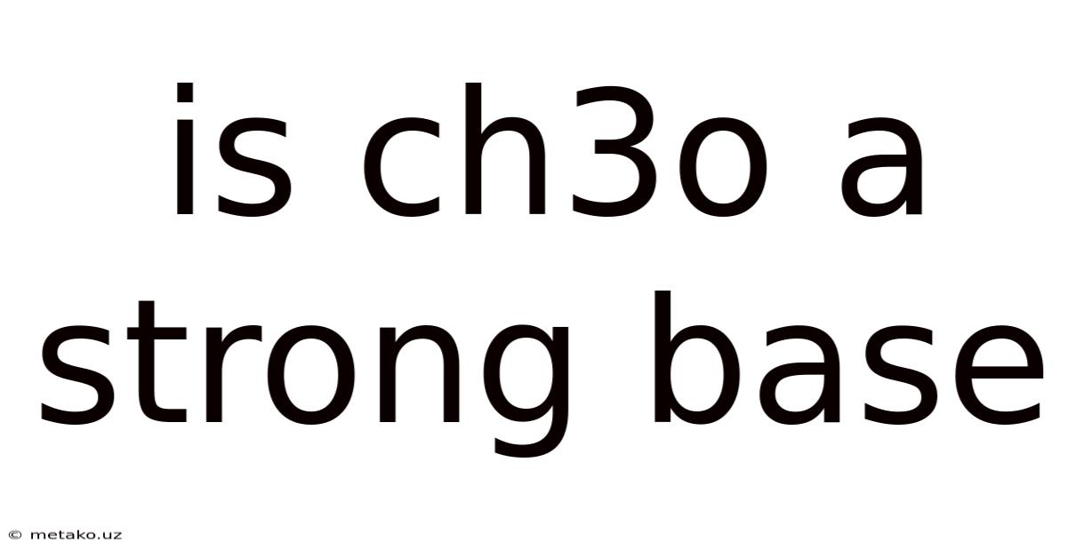 Is Ch3o A Strong Base