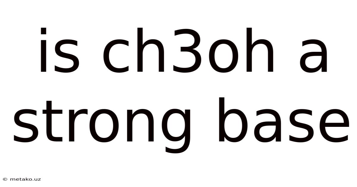 Is Ch3oh A Strong Base